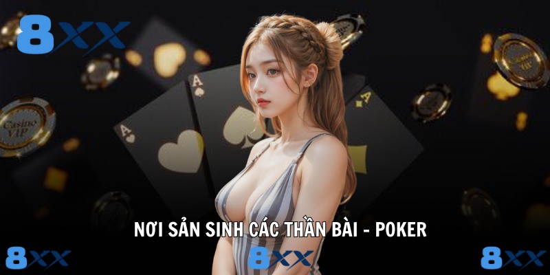 Nơi sản sinh các thần bài - Poker