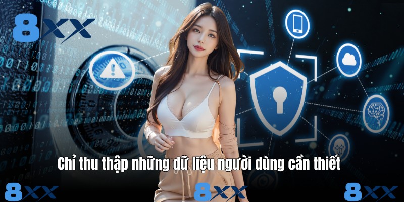 Chỉ thu thập những dữ liệu người dùng cần thiết