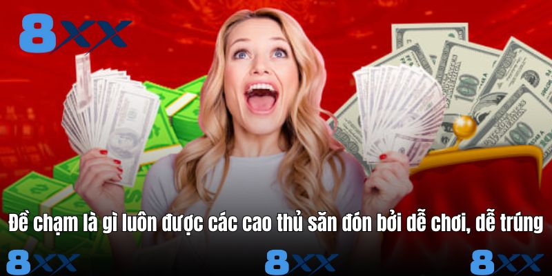 Đề chạm là gì luôn được các cao thủ săn đón bởi dễ chơi, dễ trúng