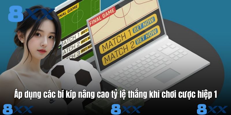 Áp dụng các bí kíp nâng cao tỷ lệ thắng khi chơi cược hiệp 1