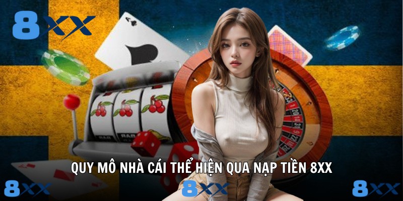 Quy mô nhà cái thể hiện qua nạp tiền 8XX