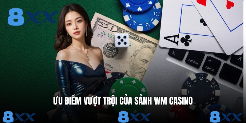 Điểm mạnh vượt trội mà sảnh WM cung cấp